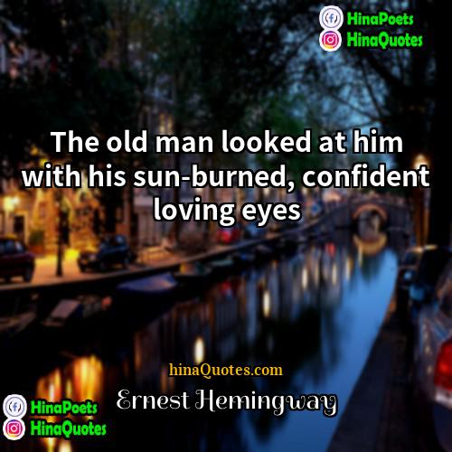 Ernest Hemingway Quotes | The old man looked at him with